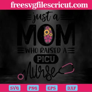 Just A Mom Who Raised A Picu Nurse, Svg Designs Invert