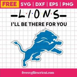Lions I Will Be There For You Nfl Teams, Free Commercial Use Svg Files For Cricut