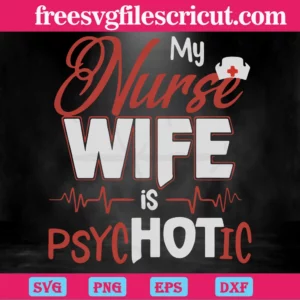 My Nurse Wife Is Psychotic, Free Svg Designs For Cricut