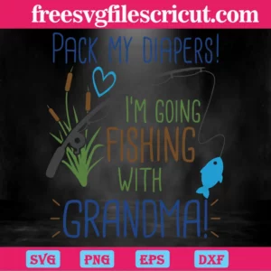 Pack My Diapers I'M Going Fishing With Grandma, Instant Digital Download Svg Invert