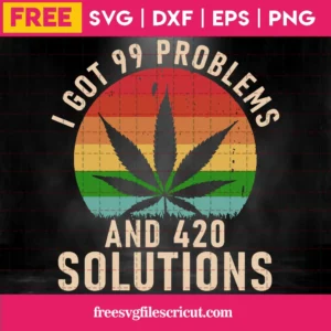 Silhouette Cricut Weed I Got 99 Problems And 420 Solutions Svg Free