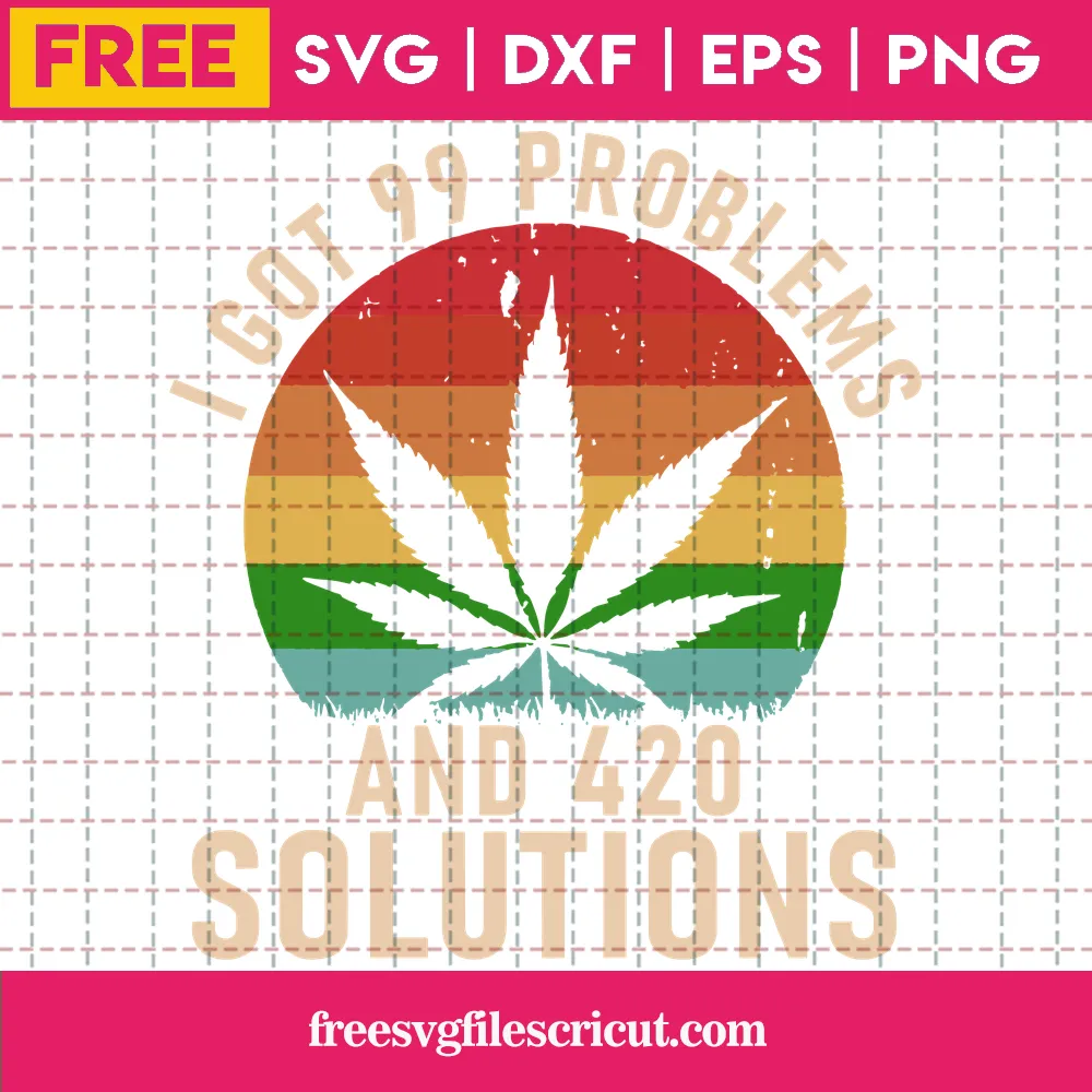 Silhouette Cricut Weed I Got 99 Problems And 420 Solutions Svg Free