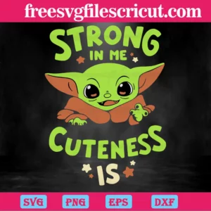 Strong In Me Cuteness Is Baby Yoda Svg Cricut Invert