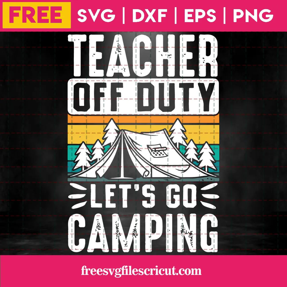 Teacher Off Duty Let’S Go Camping Free Commercial Use Svg Files