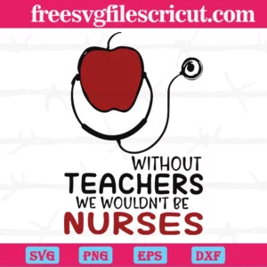 Without Teachers We Wouldn'T Be Nurses, Svg File Formats