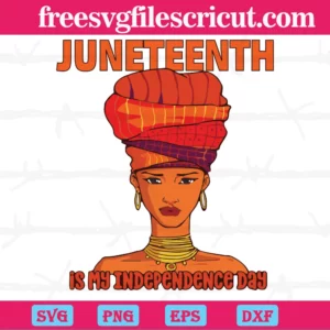 Black Girl Juneteenth Is My Independence Day, Svg Clipart