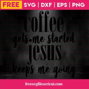 Coffee Gets Me Started Jesus Keeps Me Going, Free Svg Illustrations Invert