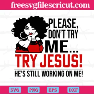 Don'T Try Me Try Jesus He’S Still Working On Me, The Best Digital Svg Designs For Cricut