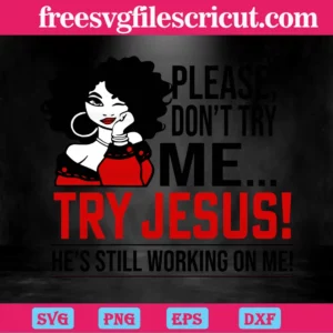 Don'T Try Me Try Jesus He’S Still Working On Me, The Best Digital Svg Designs For Cricut Invert