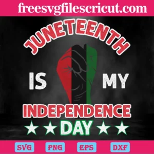 Fist Hand Juneteenth Is My Independence Day, Svg File Formats Invert