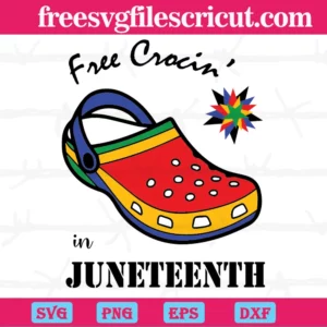 Free Crocin' In Juneteenth Crocs, Svg Png Dxf Eps Designs Download