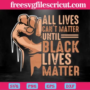 Hand Fist All Lives Cant Matter Until Black Lives Matter Juneteenth, High-Quality Svg Files