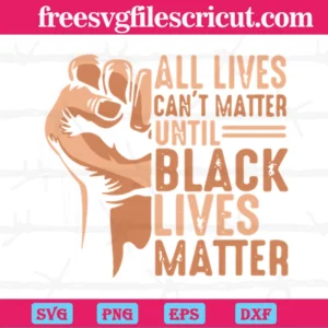 Hand Fist All Lives Cant Matter Until Black Lives Matter Juneteenth, High-Quality Svg Files Invert