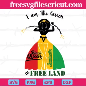 I Am The Queen Black Queen Free Land Juneteenth, The Best Digital Svg Designs For Cricut