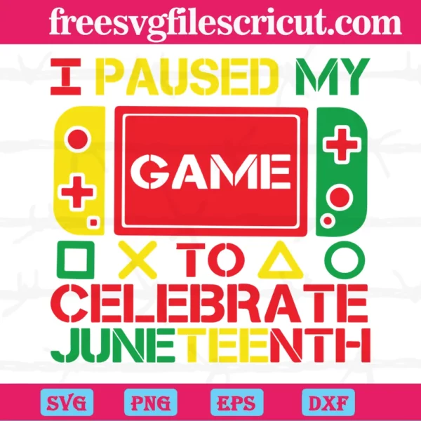 I Paused My Game To Celebrate Juneteenth, Svg Clipart