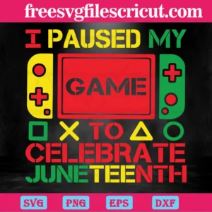 I Paused My Game To Celebrate Juneteenth, Svg Clipart Invert