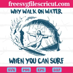 Jesus Why Walk On Water When You Can Surf , Svg Designs