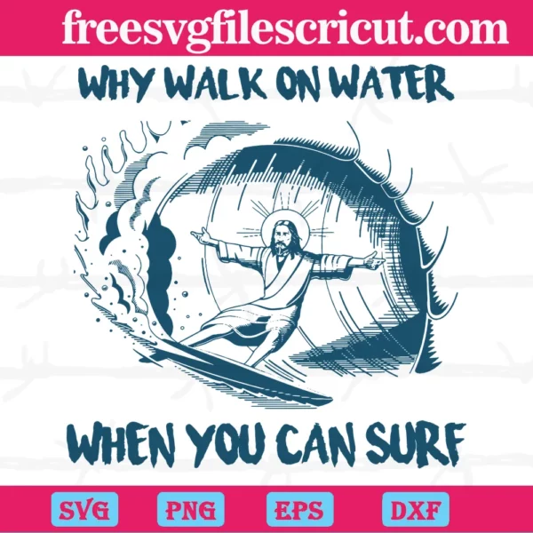 Jesus Why Walk On Water When You Can Surf , Svg Designs