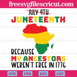 Juneteenth Because My Ancestors Were Not Free In 1776 Black History Freedom, Svg Png Dxf Eps Designs Download