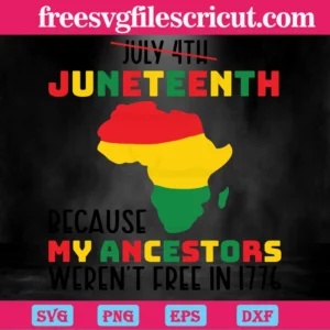 Juneteenth Because My Ancestors Were Not Free In 1776 Black History Freedom, Svg Png Dxf Eps Designs Download Invert