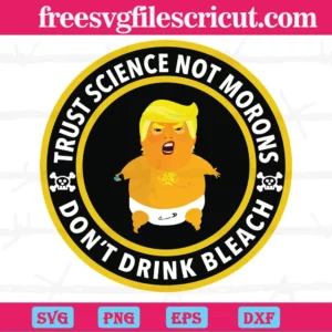 Trust Science Not Morons Don'T Drink Bleach, Svg Png Dxf Eps Cricut Silhouette