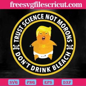 Trust Science Not Morons Don'T Drink Bleach, Svg Png Dxf Eps Cricut Silhouette Invert