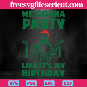 We Gonna Party Like It’S My Birthday Jesus Christmas, Cutting File Svg Invert
