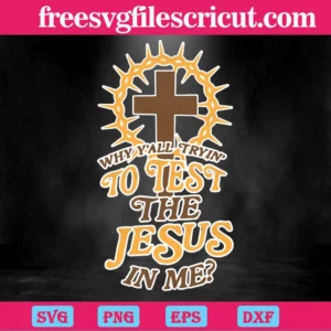 Why Yall Trying To Test The Jesus In Me Cross, Scalable Vector Graphics