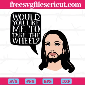Would You Like Me To Take The Wheel Jesus, High-Quality Svg Files