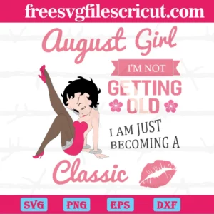 August Girl I'M Not Getting Old I Am Just Becoming A Classic Sexy Betty Boop, Layered Svg Files