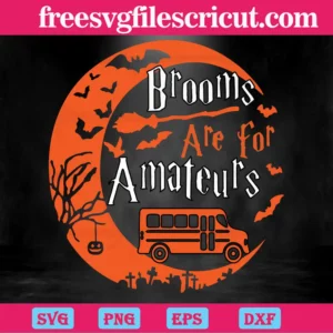Brooms Are For Amateurs Bus Driver Halloween, Svg Png Dxf Eps Digital Download Invert