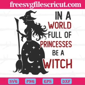 Halloween In A World Full Of Princess Be A Witch,Svg Cut Files
