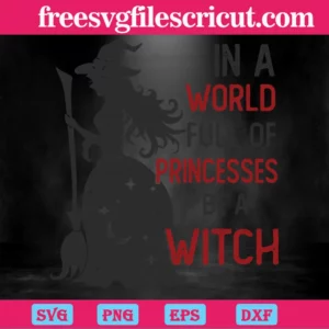 Halloween In A World Full Of Princess Be A Witch,Svg Cut Files Invert
