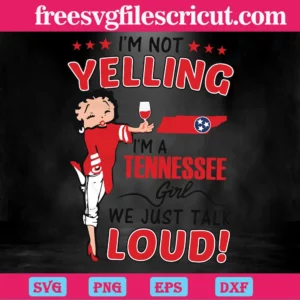 I’M Not Yelling I’M A Tennessee Girl We Just Talk Loud Betty Boop, Vector Svg Invert