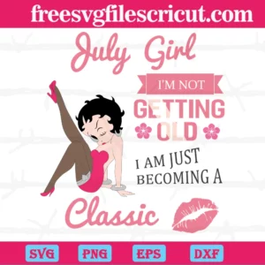 July Girl I'M Not Getting Old I Am Just Becoming A Classic Sexy Betty Boop,Digital Files