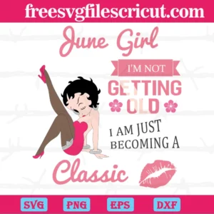 June Girl I'M Not Getting Old I Am Just Becoming A Classic Sexy Betty Boop, Cuttable Svg Files