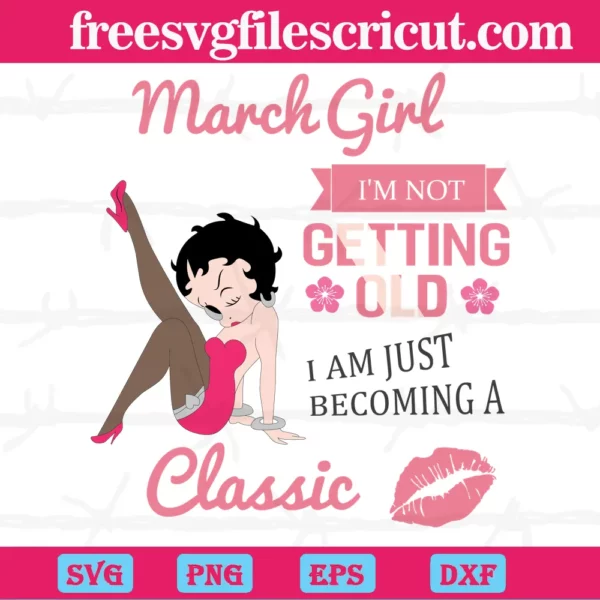 March Girl I'M Not Getting Old I Am Just Becoming A Classic Sexy Betty Boop, Vector Illustrations