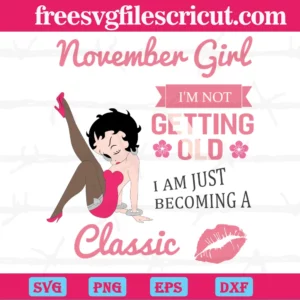 November Girl I'M Not Getting Old I Am Just Becoming A Classic Sexy Betty Boop, High-Quality Svg Files