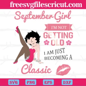 September Girl I'M Not Getting Old I Am Just Becoming A Classic Sexy Betty Boop, Laser Cut Svg Files