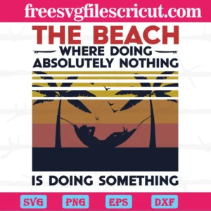 Vintage The Beach Where Doing Absolutely Nothing Is Doing Something, Vector Svg