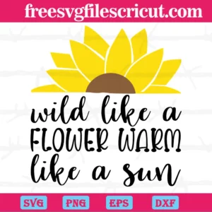Wild Like A Flower Warm Like A Sun Summer, Laser Cut Svg Files