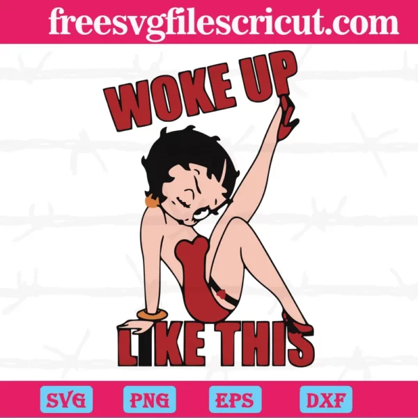 Woke Up Like This Sexy Betty Boop, Svg Png Dxf Eps Digital Files
