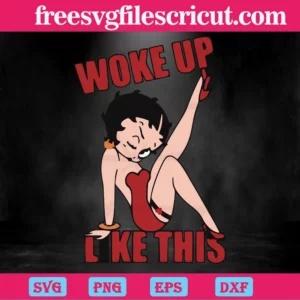Woke Up Like This Sexy Betty Boop, Svg Png Dxf Eps Digital Files Invert