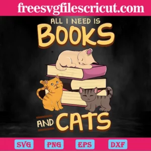 All I Need Is Books And Cats, Svg Files For Crafting And Diy Projects Invert