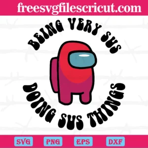 Among Us Being Very Sus Doing Sus Things, Svg Png Dxf Eps Designs Download