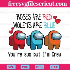 Among Us Roses Are Red Violets Are Blue You Are Sus But I Am Crew, Svg Designs