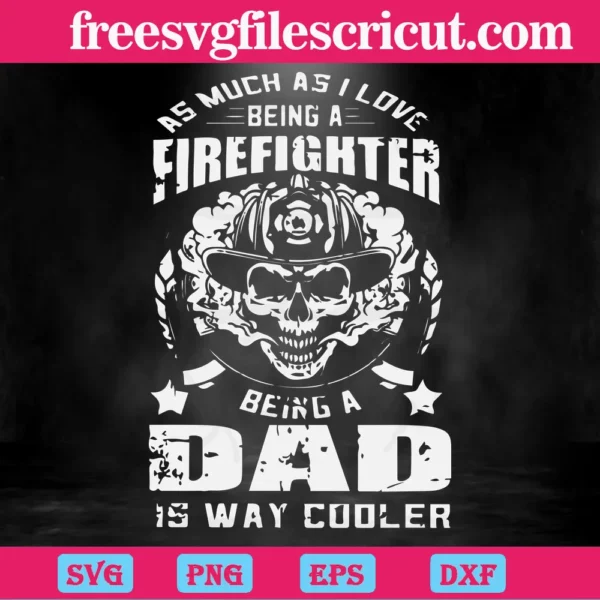 As Much As I Love Being A Firefighter Being A Dad Is Way Cooler, Layered Svg Files