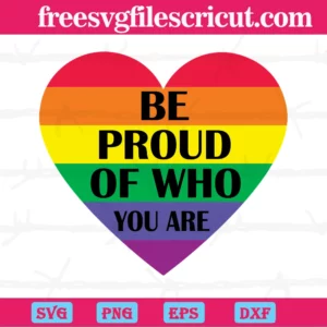 Be Proud Of Who You Are Rainbow Heart Lgbt, Svg Png Dxf Eps Cricut Silhouette