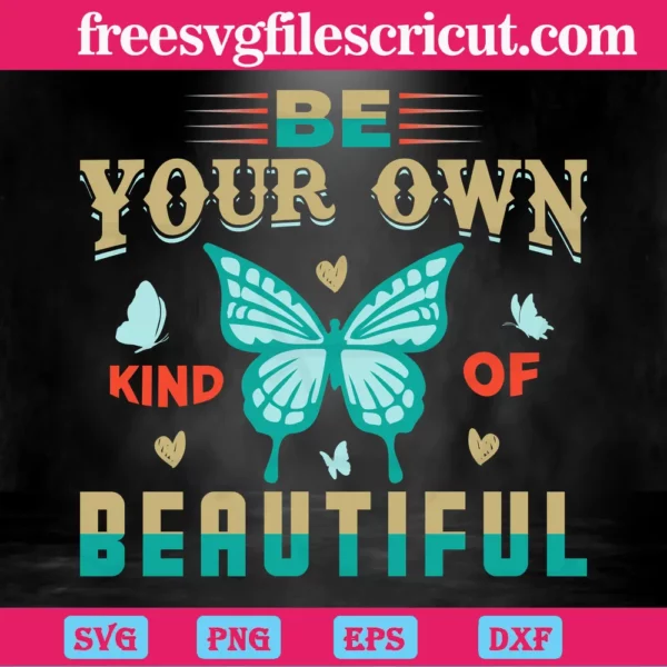 Be Your Own Kind Of Beautiful Butterfly, Svg Png Dxf Eps Cricut Files