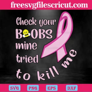 Breast Cancer Awareness Check Your Boobs Mine Tried To Kill Me, Layered Svg Files Invert